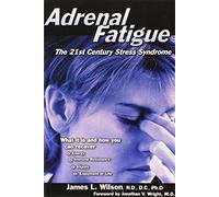 Adrenal Fatigue: The 21st Century Stress Syndrome