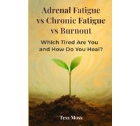 Adrenal Fatigue vs Chronic Fatigue vs Burnout: Which Tired Are You and How Do You Heal? (The Mind-Body Healing Collection)