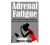 Adrenal Fatigue: What Is Adrenal Fatigue Syndrome And How To Reset Your Diet And Your Life (Adrenal Fatigue,Adrenal Reset,Chronic Fatigue Syndrome,reset diet Book 1)