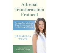 Adrenal Transformation Protocol: A 4-Week Plan to Release Stress Symptoms and Go from Surviving to Thriving