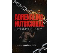 Adrenalina Nutricional: La hoja de ruta para tu mejor forma física, sin extremos: El sistema que une ciencia y práctica para que alcances tu mejor versión.