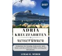 ADRIA-KREUZFAHRTEN REISEFÜHRER: Entdecken Sie Venedig, Dubrovnik, Split, Kotor und die schönsten Häfen entlang der Adriaküste. (Weber Reisebuchsammlungen (GR))