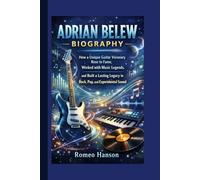 ADRIAN BELEW BIOGRAPHY: How a Unique Guitar Visionary Rose to Fame, Worked with Music Legends, and Built a Lasting Legacy in Rock, Pop, and Experimental Sound
