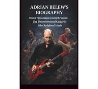 ADRIAN BELEW’S BIOGRAPHY: From Frank Zappa to King Crimson-The Unconventional Guitarist Who Redefined Music