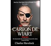 Adrian Carton de Wiart Biography: The Remarkable Life of Lieutenant-General Sir Adrian Carton de Wiart