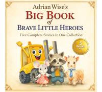 Adrian Wise’s Big Book of Brave Little Heroes: Five Complete Stories in One Collection