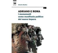 Adriano e Roma. I monumenti come manifesto politico del nuovo impero (Storia iconographica et archaeologica)