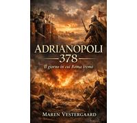Adrianopoli 378: Il giorno in cui Roma tremò