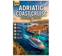 Adriatic Coast Cruise Guide 2026 (FULL - COLOR): Port-by-Port Itineraries, Shore Excursions & Insider Tips for Croatia, Montenegro, Italy & Greece | Avoiding the Dubrovnik Crowds