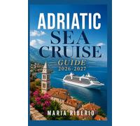 Adriatic Sea Cruise Guide 2026-2027: Best Routes, Beginner & Solo Tips, and Detailed Itineraries (Ultimate Travel, Cruise, and Hiking Destination Guide Series 2026-2027)