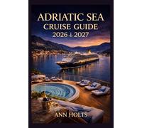 ADRIATIC SEA CRUISE GUIDE 2026-2027: How to Choose Cruise Lines, Save Money, Explore Top Ports and Avoid Common Mistakes (Ultimate Cruise & Hiking Adventure Series)