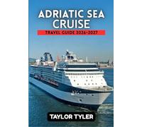 ADRIATIC SEA CRUISE TRAVEL GUIDE 2026-2027: A Practical Guide to Planning the Perfect Cruise with Ports of Call, Shore Excursions, and Travel Tips for Every Budget.