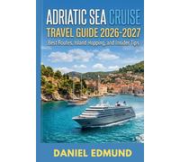 ADRIATIC SEA CRUISE TRAVEL GUIDE 2026-2027: Best Routes, Island Hopping, and Insider Tips