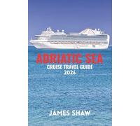 ADRIATIC SEA CRUISE TRAVEL GUIDE 2026: Your Essential Guide to Coastal Cities, Island Routes, Cruise Planning, and Unforgettable Coastal Journeys