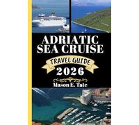 ADRIATIC SEA CRUISE TRAVEL GUIDE 2026: Your travel companion To Explore and Enjoy the attractions of this must-visit destination. (Epic Journeys Travel Series)