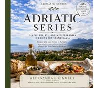 Adriatic Series: Simple Adriatic and Mediterranean Cooking for Scandinavia