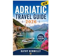Adriatic Travel Guide 2026 (FULL - COLOR): Italy, Slovenia, Croatia, Montenegro & Albania | Road Trips, Ferry Routes, Border Crossings & Hidden Coastal Towns Across Five Countries