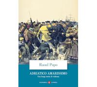 Adriatico amarissimo. Una lunga storia di violenza (Economica Laterza)