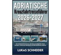 ADRIATISCHE KREUZFAHRTREISEFÜHRER 2026-2027: Eine Umfassende Ressource, die Sehenswürdigkeiten, Essen, Transport, Unterkunft, Geschichte und Alles Dazwischen Abdeckt