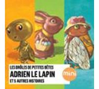 Adrien Le Lapin Et 5 Autres Histoires - Les Drôles De Petites Bêtes (a