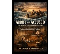 Adrift and Accused: The Mignonette Dilemma Uncovered: A True Story of Survival, Cannibalism, and a Landmark Trial from Shipwreck to Courtroom