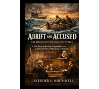 Adrift and Accused: The Mignonette Dilemma Uncovered: A True Story of Survival, Cannibalism, and a Landmark Trial from Shipwreck to Courtroom