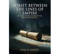 Adrift Between the Lines of Empire: My Life Story Unwritten in the Archives