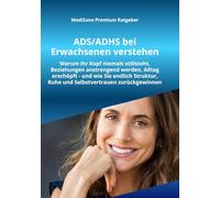 ADS/ADHS bei Erwachsenen verstehen: Warum Ihr Kopf niemals stillsteht, Beziehungen anstrengend werden, Alltag erschöpft - und wie Sie endlich ... zurückgewinnen (MediSano Premium Ratgeber)