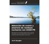 Adsorción de uranio y americio de residuos nucleares con AXAD-PR: Recuperación de radionucleidos U(IV) y Am(III) utilizando un nuevo adsorbente compuesto de Amberlite XAD-16-piridilazo resorcinol