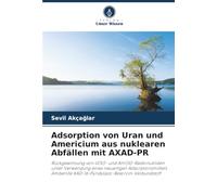 Adsorption von Uran und Americium aus nuklearen Abfällen mit AXAD-PR: Rückgewinnung von U(IV)- und Am(III)-Radionukliden unter Verwendung eines ... XAD-16-Pyridylazo-Resorcin-Verbundstoff