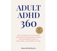 Adult ADHD 360: The Complete Guide with Strategies, Tools, and Support to Focus, Organize, and Thrive