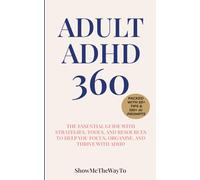 Adult ADHD 360:: The Complete Guide with Strategies, Tools, and Support to Focus, Organize, and Thrive