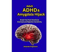 Adult ADHD & Amygdala Hijack: A Somatic Workbook for Navigating Rejection Sensitive Dysphoria, Healing Internalized Shame, and Recovering from Neurological Overload Meltdowns