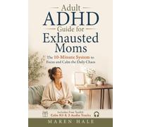 Adult ADHD Guide for Exhausted Moms: The 10-Minute System to Focus and Calm the Daily Chaos