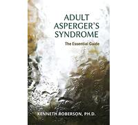 Adult Asperger's Syndrome: The Essential Guide: Adult Aspergers, Aspergers in adults, Adults with Aspergers