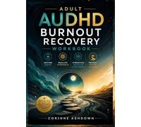 Adult AUDHD Burnout Recovery Workbook: Restore Energy, Regulate Overwhelm, Strengthen Executive Functioning, and Prevent Future Crashes