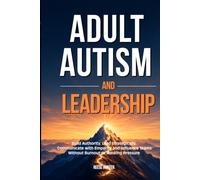 Adult Autism and Leadership: Build Authority, Lead Teams and Expand Your Career Without Burnout, Masking Pressure or Energy Collapse
