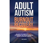 Adult Autism Burnout Recovery: Reclaim Your Energy in 90 Days, Stop Masking and Prevent Shutdown Cycles Without Sacrificing Stability