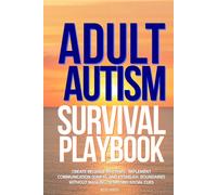 Adult Autism Survival Playbook:: Create Reliable Routines, Implement Communication Scripts, and Establish Boundaries Without Masking or Missing Social Cues