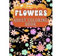 Adult Beautiful Flowers Coloring Book: A Gorgeous Collection of Blooming Floral Designs for Relaxation, Creativity, and Mindful Coloring
