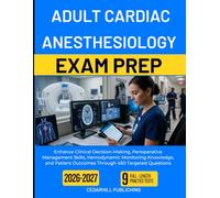 ADULT CARDIAC ANESTHESIOLOGY EXAM PREP 2026-2027: Enhance Clinical Decision-Making, Perioperative Management Skills, Hemodynamic Monitoring Knowledge, ... Outcomes Through 450 Targeted Questions