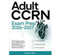 Adult CCRN Exam Prep 2026-2027: 3 Full-Length Practice Tests, Detailed Answer Explanations, and Proven Strategies for Critical Care Nurses
