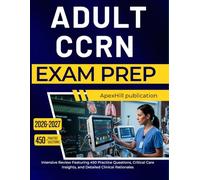 ADULT CCRN EXAM PREP 2026 2027: Intensive Review Featuring 450 Practice Questions, Critical Care Insights, and Detailed Clinical Rationales