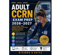 Adult CCRN Exam Prep 2026-2027: Targeted Review, Clinical Judgment Drills, and Full-Length Simulations to Pass the 2026-2027 AACN Exam on Your First Try
