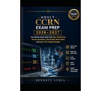 ADULT CCRN EXAM PREP 2026-2027: The Ultimate Study Guide with High-Yield Review, Practice Questions, Case Studies, Mock Exams, and Expert Test-Taking Strategies