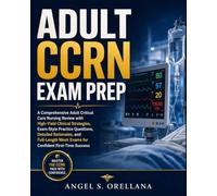 Adult CCRN Exam Prep: A Comprehensive Adult Critical Care Nursing Review with High-Yield Clinical Strategies, Exam-Style Practice Questions, Detailed ... Mock Exams for Confident First-Time Success