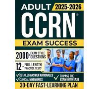 Adult CCRN Exam Success: A 30-Day Fast-Learning Plan for Busy Nurses to Pass the CCRN | 2000+ High-Yield Questions, 12 Full Exam Simulations, Clinical Mnemonics, and Detailed Answer Rationales