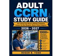 Adult CCRN Study Guide 2026-2027: The Critical Care Nurse's Ultimate Companion: Conquer the New Blueprint, Master Clinical Judgment