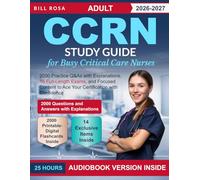 Adult CCRN Study Guide for Busy Critical Care Nurses: 2000 Practice Q&As with Explanations, 16 Full-Length Exams, and Focused Content to Ace Your Certification with Confidence