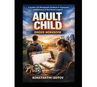 ADULT CHILD BINDER WORKBOOK: A Practical Life-Management Workbook for Organization, Independence & Real-World Support
